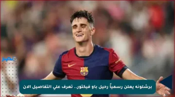 برشلونة يعلن رسمياً رحيل باو فيكتور.. تعرف على التفاصيل الآن